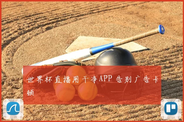 世界杯直播用干净APP 告别广告卡顿