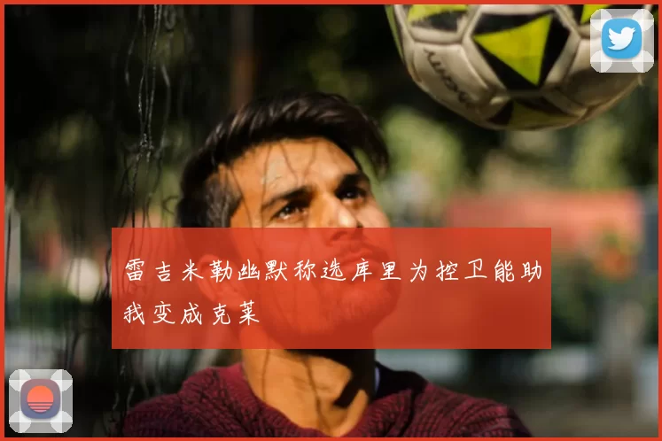 雷吉米勒幽默称选库里为控卫能助我变成克莱