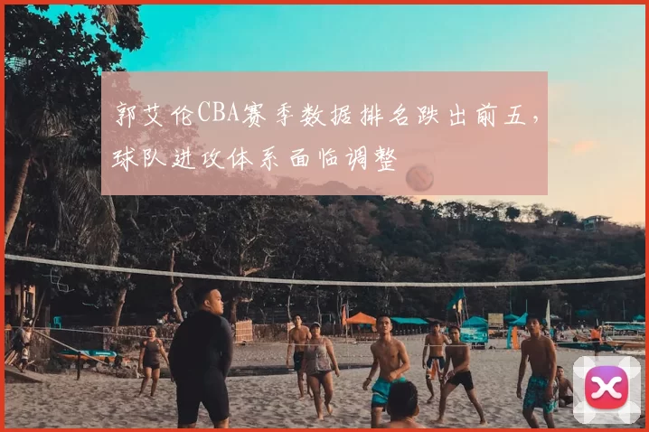 郭艾伦CBA赛季数据排名跌出前五,球队进攻体系面临调整