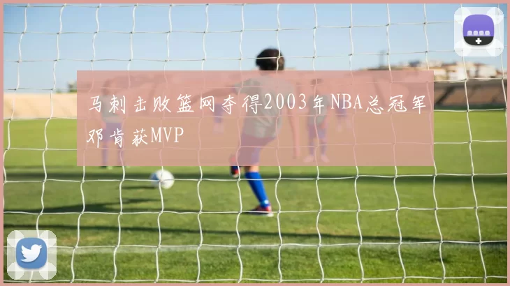 马刺击败篮网夺得2003年NBA总冠军邓肯获MVP
