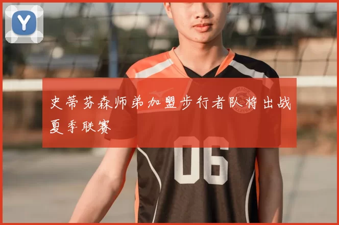 史蒂芬森师弟加盟步行者队将出战夏季联赛