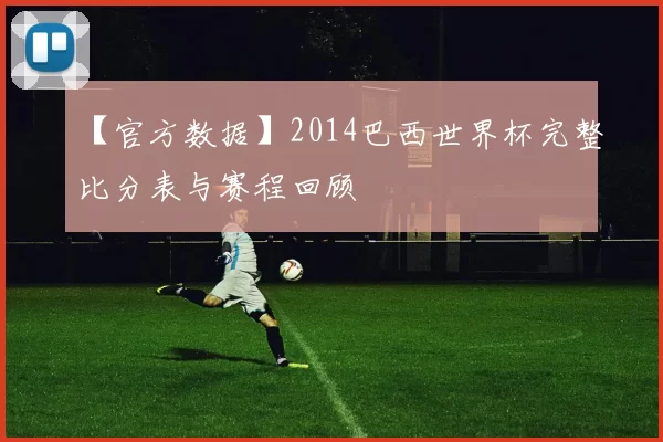 【官方数据】2014巴西世界杯完整比分表与赛程回顾