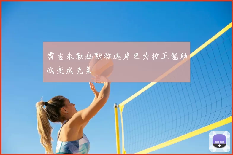 雷吉米勒幽默称选库里为控卫能助我变成克莱