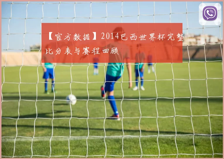 【官方数据】2014巴西世界杯完整比分表与赛程回顾