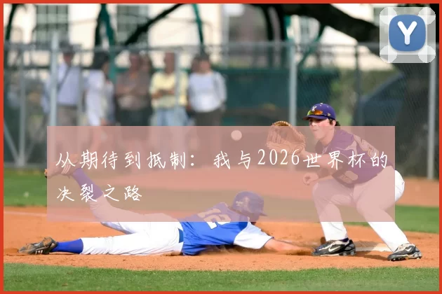 从期待到抵制:我与2026世界杯的决裂之路