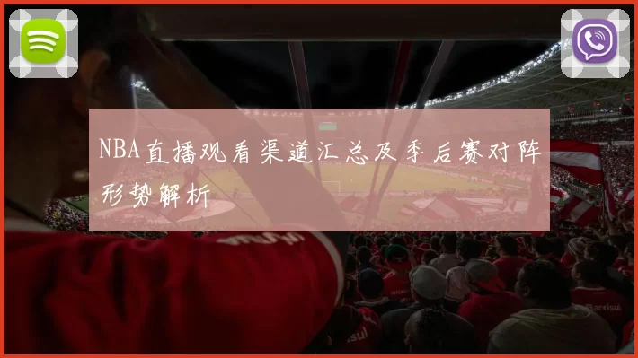 NBA直播观看渠道汇总及季后赛对阵形势解析