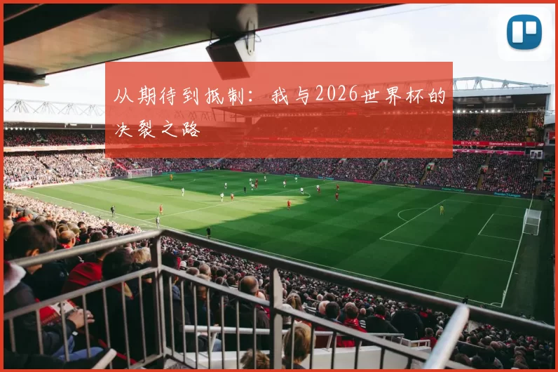 从期待到抵制：我与2026世界杯的决裂之路