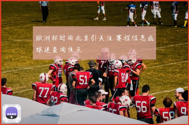 欧洲杯时间北京引关注 赛程信息成球迷查询焦点